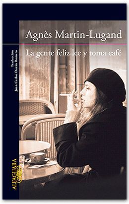 La gente feliz lee y toma café. Agnes Martin-Lugand.
