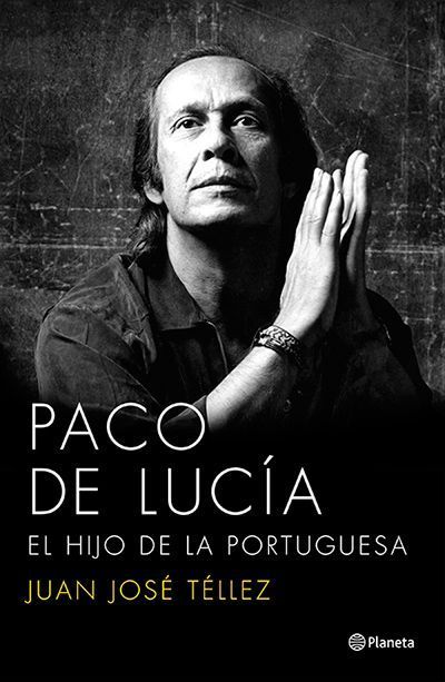 Paco de Lucía, el hijo de la portuguesa, de Juan José Téllez (Ed. Planeta)
