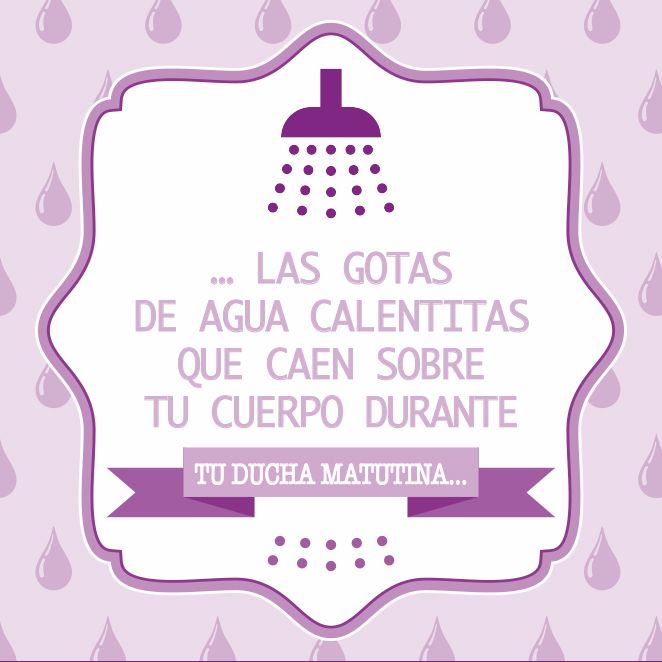 … las gotas de agua calentitas que caen sobre tu cuerpo durante tu ducha matutina…
