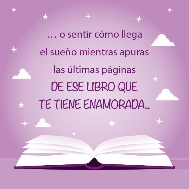 … o sentir cómo llega el sueño mientras apuras las últimas páginas de ese libro que te tiene enamorada...